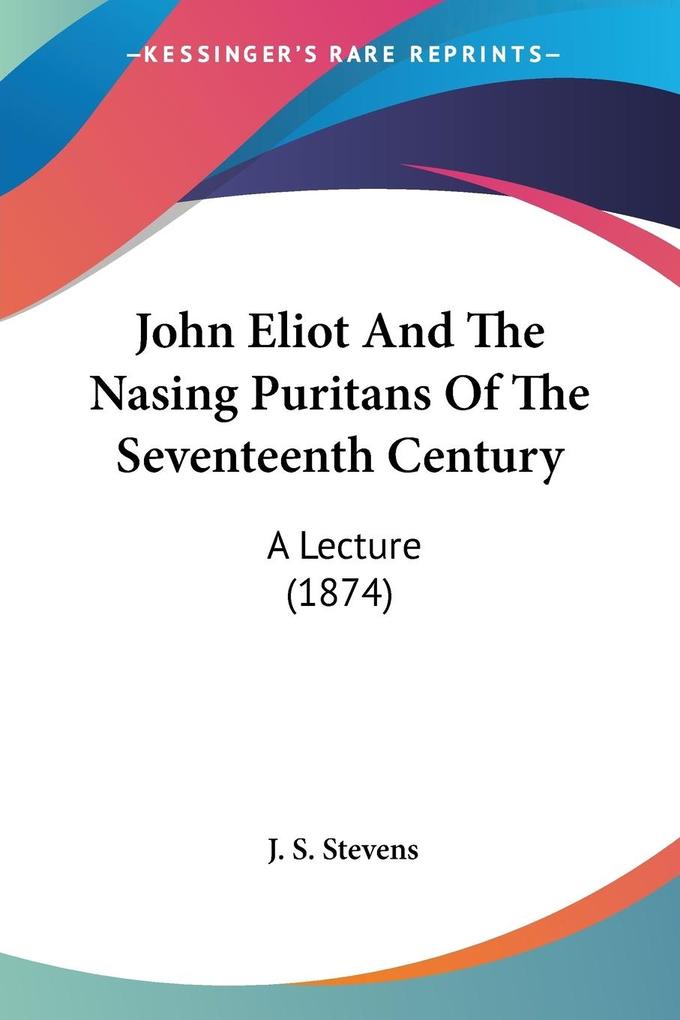 John Eliot And The Nasing Puritans Of The Seventeenth Century