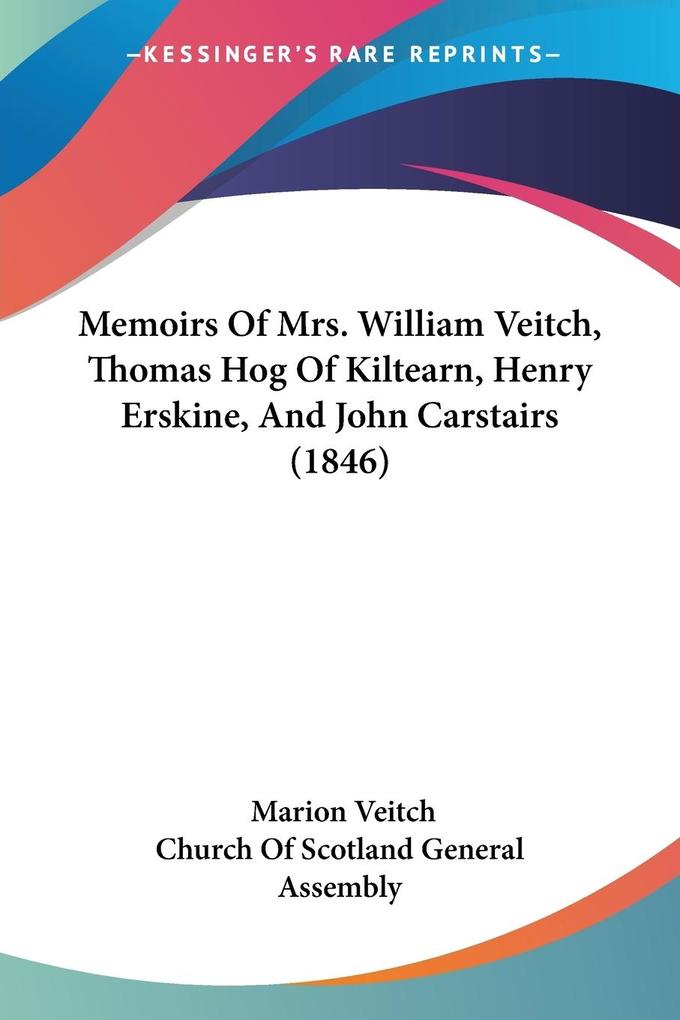 Memoirs Of Mrs. William Veitch Thomas Hog Of Kiltearn Henry Erskine And John Carstairs (1846)