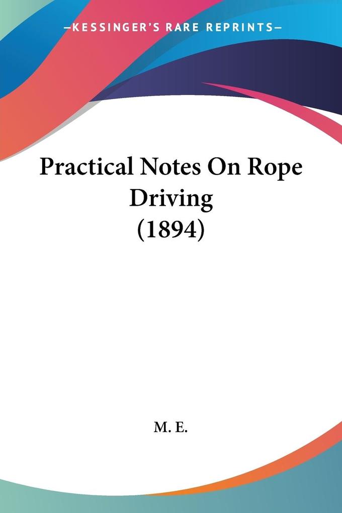 Practical Notes On Rope Driving (1894) - M. E.