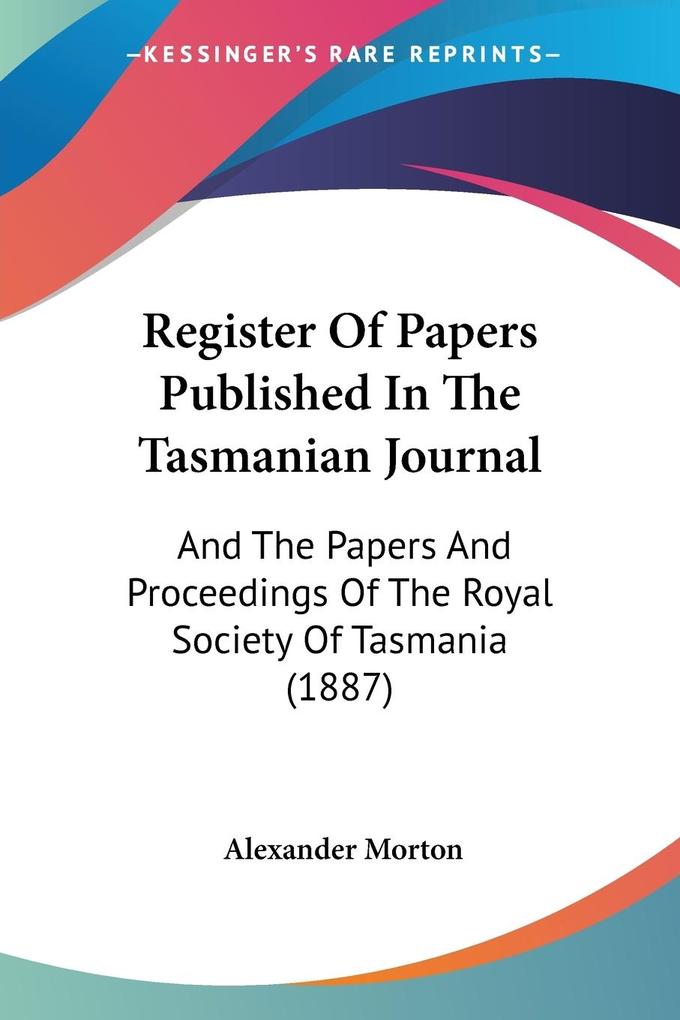 Register Of Papers Published In The Tasmanian Journal - Alexander Morton