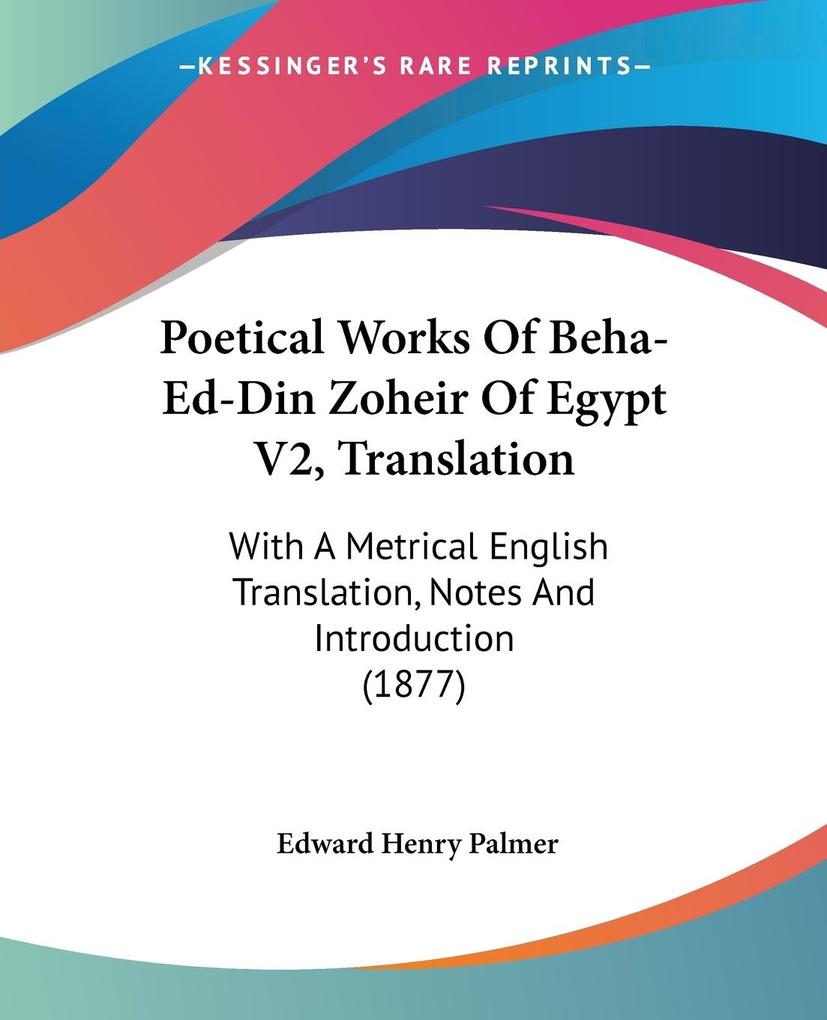Poetical Works Of Beha-Ed-Din Zoheir Of Egypt V2 Translation - Edward Henry Palmer