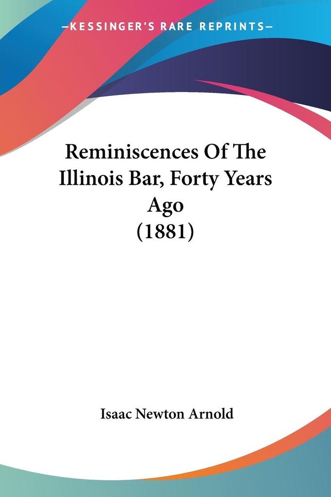 Reminiscences Of The Illinois Bar Forty Years Ago (1881)