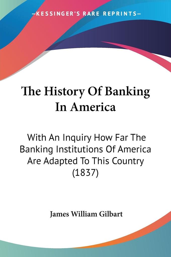 The History Of Banking In America - James William Gilbart