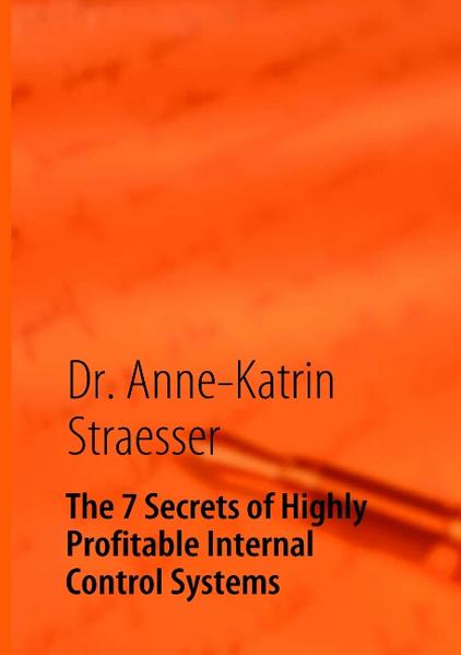 The 7 Secrets of Highly Profitable Internal Control Systems - Anne K Straesser/ Anne-Katrin Straesser