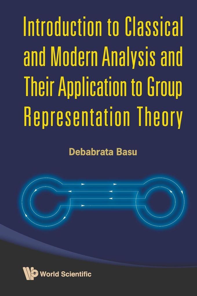 Introduction to Classical and Modern Analysis and Their Application to Group Representation Theory - Debabrata Basu
