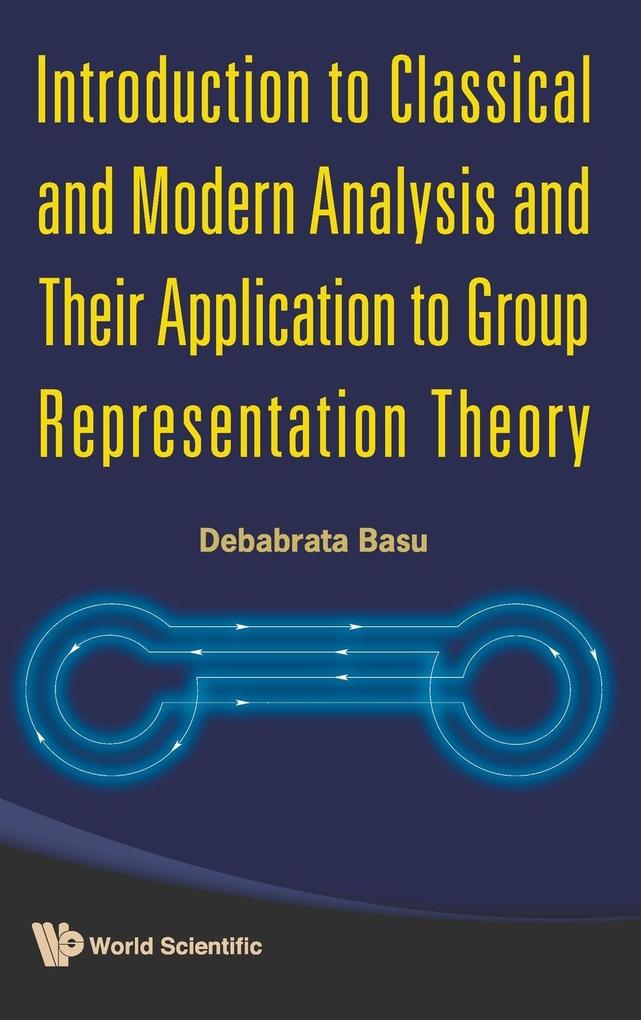 Introduction to Classical and Modern Analysis and Their Application to Group Representation Theory - Debabrata Basu