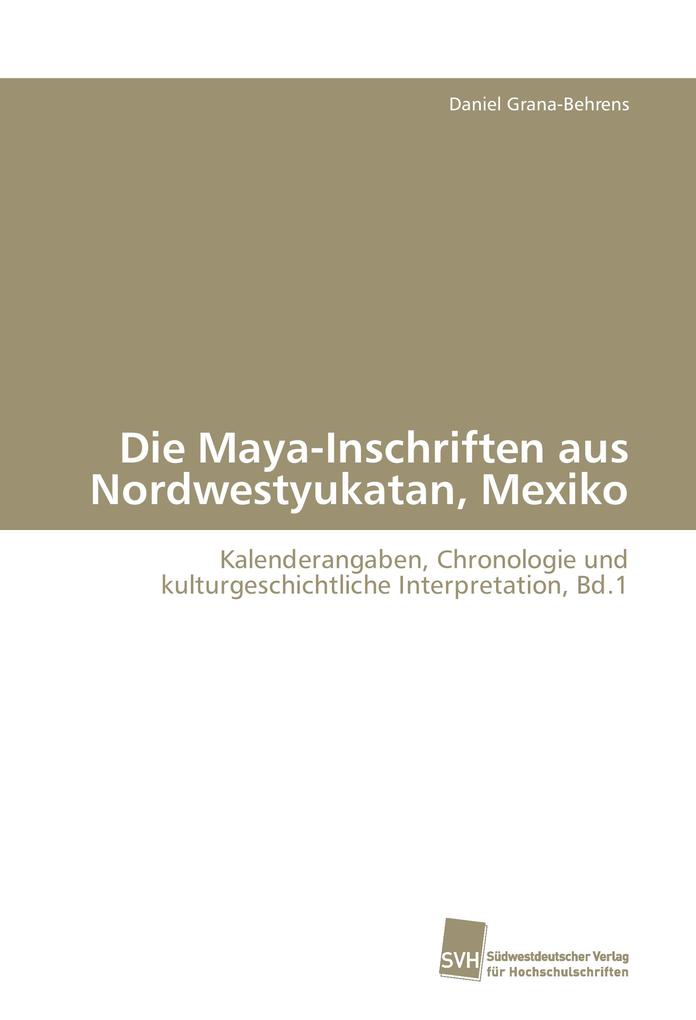 Die Maya-Inschriften aus Nordwestyukatan Mexiko - Daniel Grana-Behrens