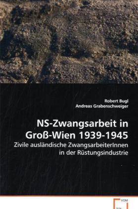 NS-Zwangsarbeit in Groß-Wien 1939-1945 - Robert Bugl