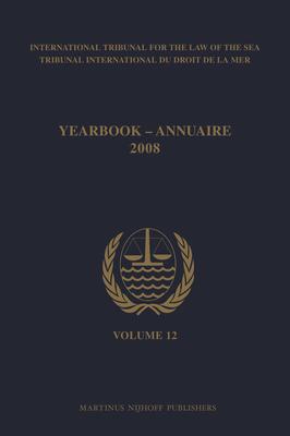 Yearbook International Tribunal for the Law of the Sea / Annuaire Tribunal International Du Droit de la Mer Volume 12 (2008) - International Tribunal for the Law of Th/ Tribunal International Du Droit de La Me