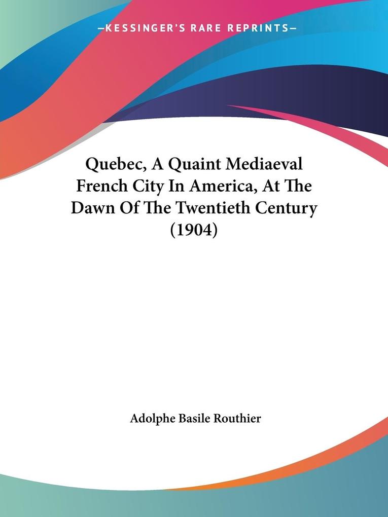 Quebec A Quaint Mediaeval French City In America At The Dawn Of The Twentieth Century (1904)