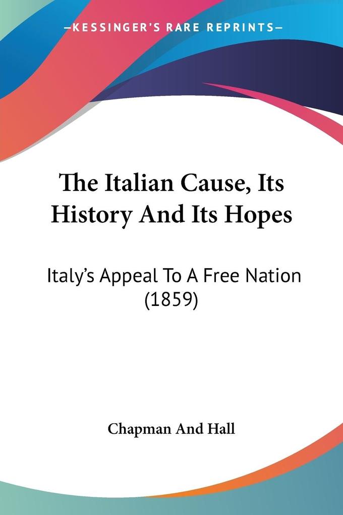 The Italian Cause Its History And Its Hopes