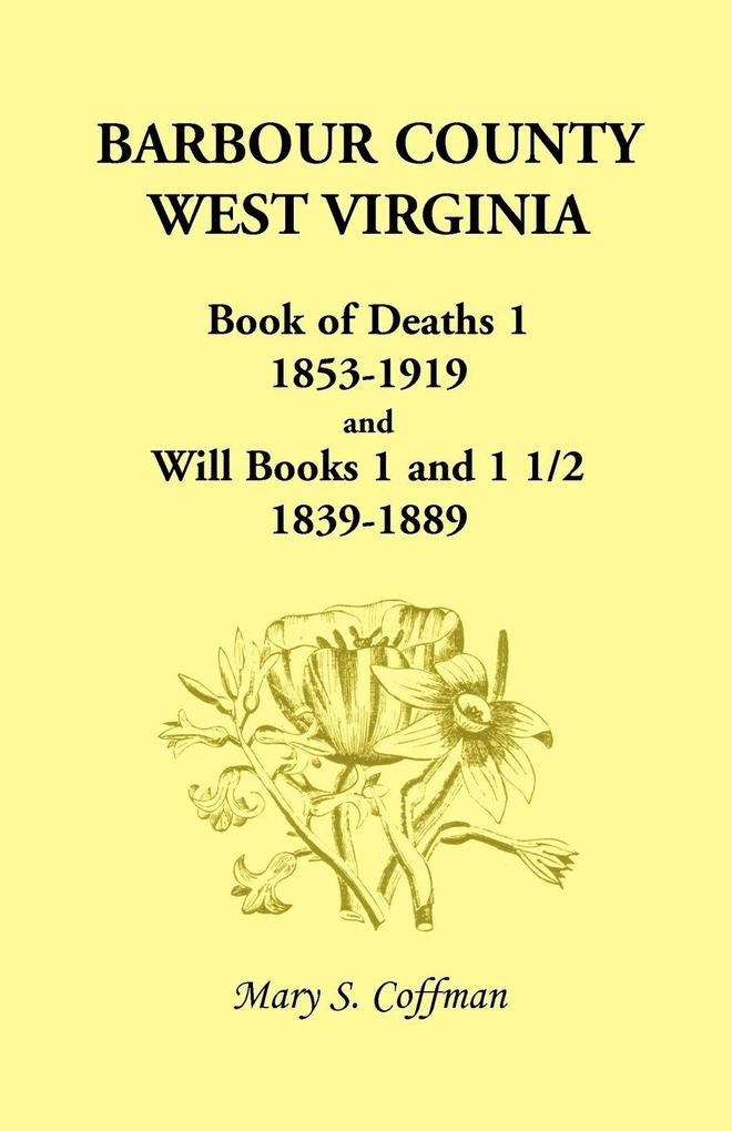 Barbour County West Virginia Book of Deaths 1 1853-1919 and Will Books 1 and 1 1/2 1839-1889