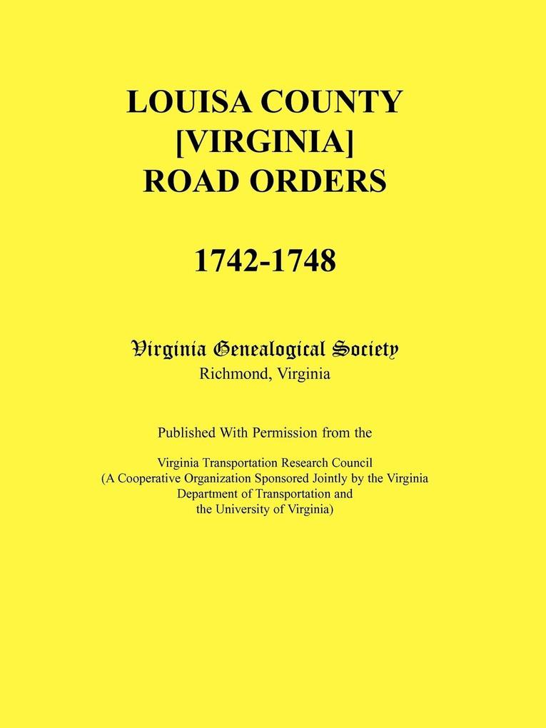 Louisa County [Virginia] Road Orders 1742-1748. Published With Permission from the Virginia Transportation Research Council (A Cooperative Organization Sponsored Jointly by the Virginia Department of Transportation and the University of Virginia