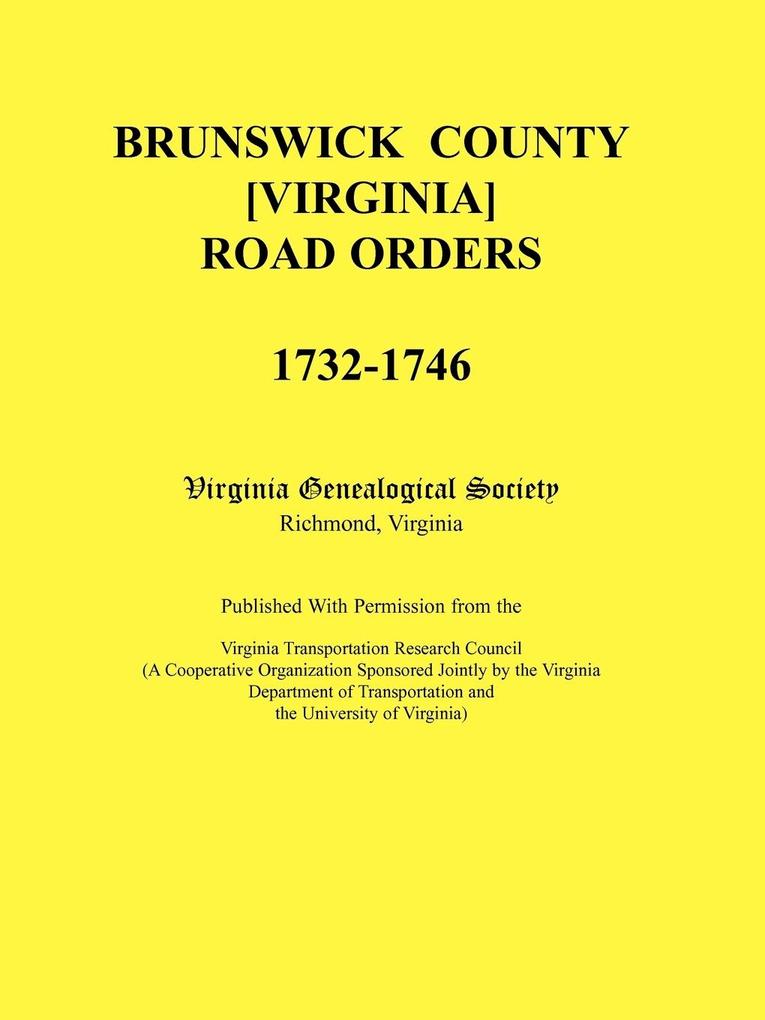 Brunswick County [Virginia] Road Orders 1732-1746. Published With Permission from the Virginia Transportation Research Council (A Cooperative Organization Sponsored Jointly by the Virginia Department of Transportation and the University of Virginia