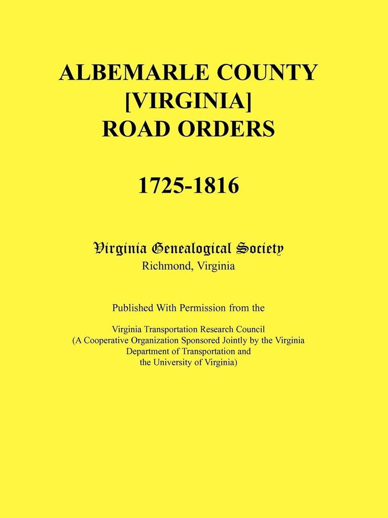 Albemarle County [Virginia] Road Orders 1725-1816. Published With Permission from the Virginia Transportation Research Council (A Cooperative Organization Sponsored Jointly by the Virginia Department of Transportation and the University of Virginia)