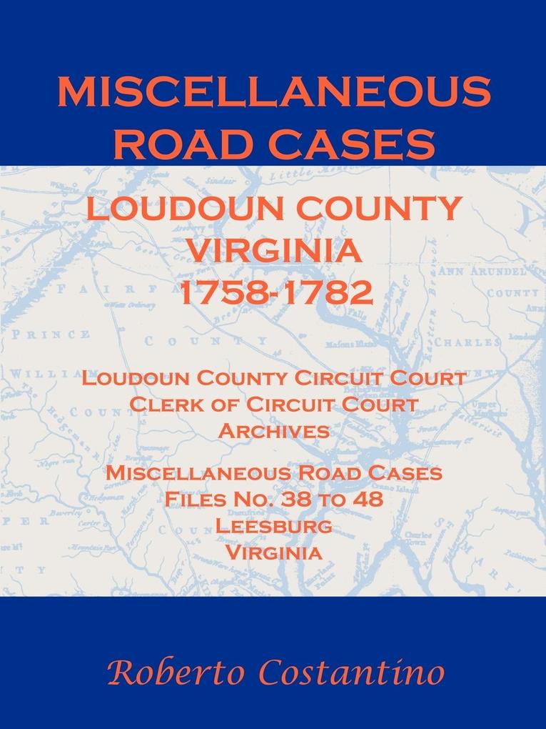 Miscellaneous Road Cases Loudoun County Virginia 1758-1782 Loudoun County Circuit Court Clerk of Circuit Court Archives Miscellaneous Road Cases Files No. 38 to 48 Leesburg Virginia