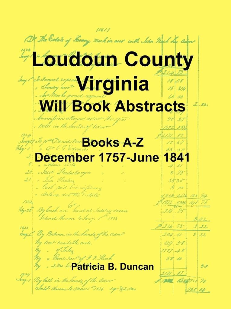 Loudoun County Virginia Will Book Abstracts Books A-Z Dec 1757-Jun 1841