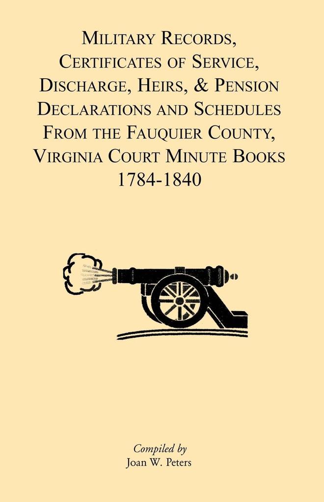 Military Records Certificates of Service Discharge Heirs & Pensions Declarations and Schedules From the Fauquier County Virginia Court Minute Books 1784-1840