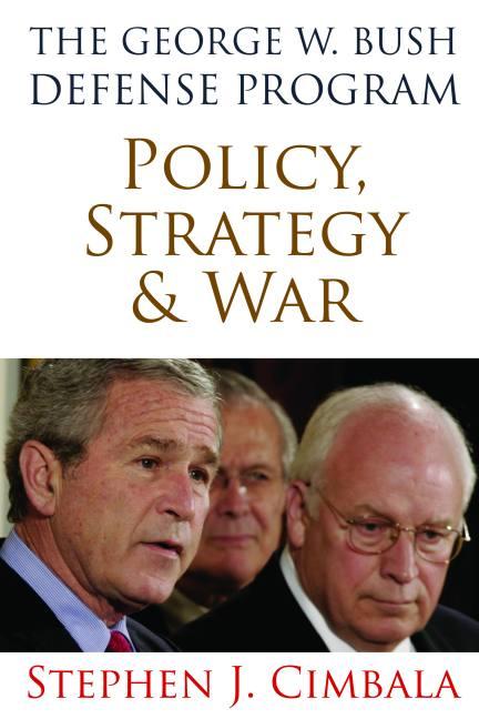 The George W. Bush Defense Program: Policy Strategy and War - Stephen J. Cimbala