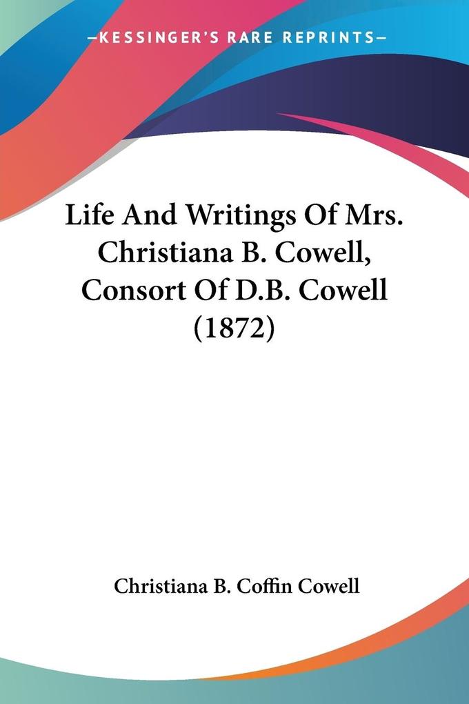 Life And Writings Of Mrs. Christiana B. Cowell Consort Of D.B. Cowell (1872)