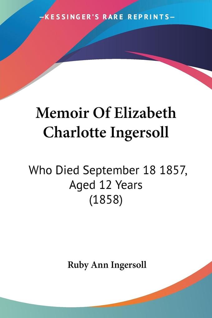 Memoir Of Elizabeth Charlotte Ingersoll - Ruby Ann Ingersoll