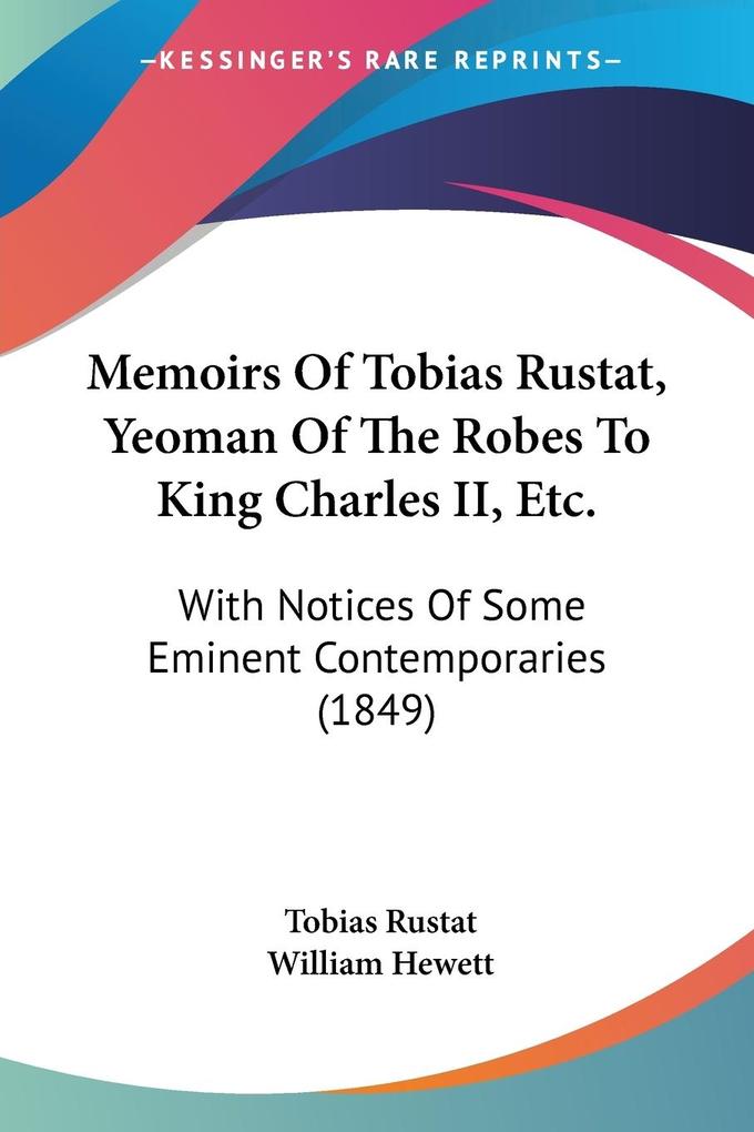 Memoirs Of Tobias Rustat Yeoman Of The Robes To King Charles II Etc.
