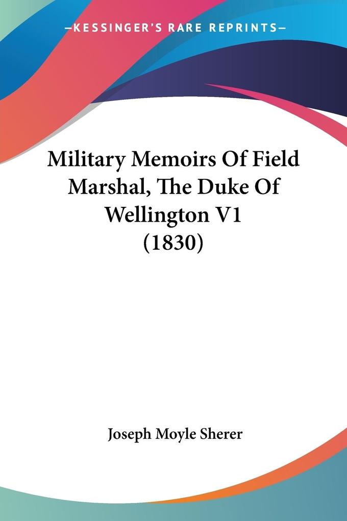 Military Memoirs Of Field Marshal The Duke Of Wellington V1 (1830)