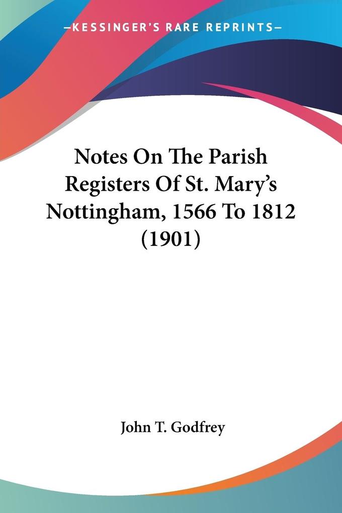 Notes On The Parish Registers Of St. Mary‘s Nottingham 1566 To 1812 (1901)