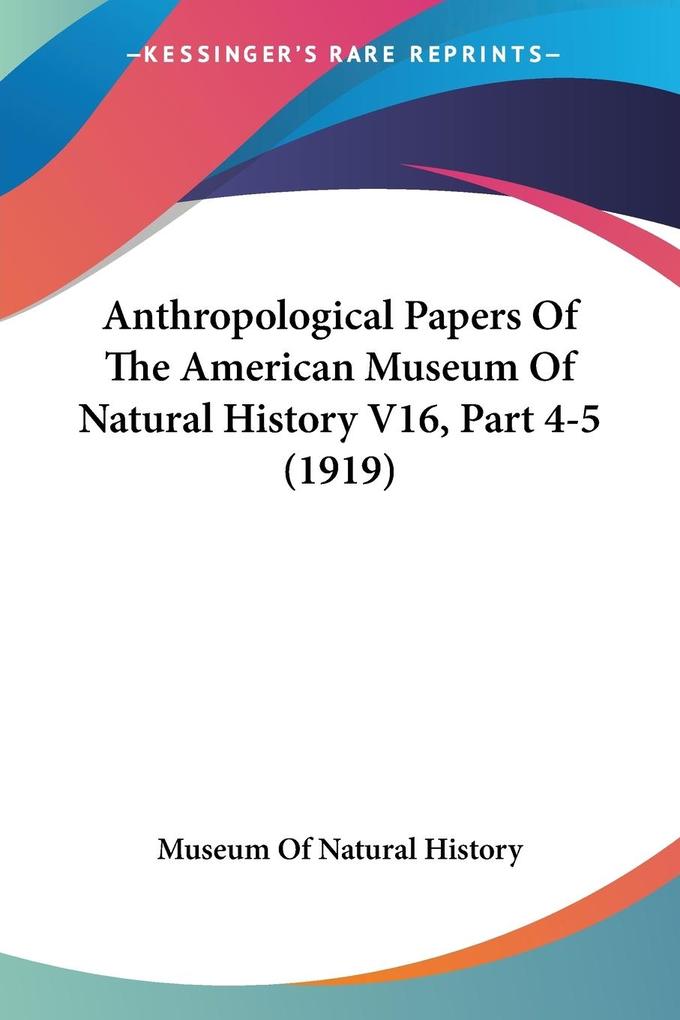Anthropological Papers Of The American Museum Of Natural History V16 Part 4-5 (1919)