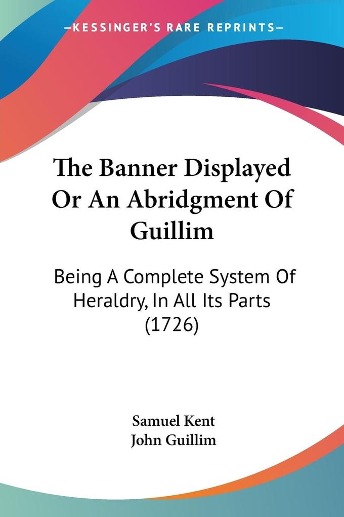 The Banner Displayed Or An Abridgment Of Guillim - Samuel Kent/ John Guillim