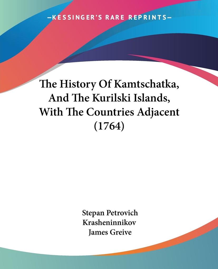 The History Of Kamtschatka And The Kurilski Islands With The Countries Adjacent (1764) - Stepan Petrovich Krasheninnikov