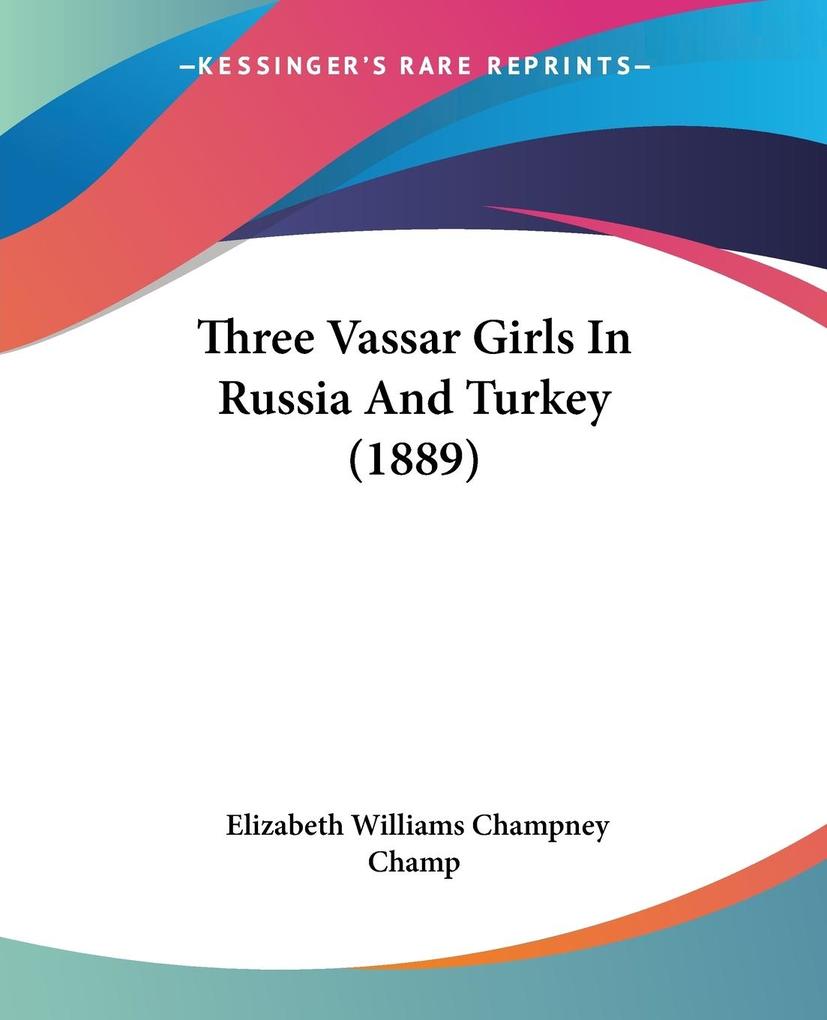 Three Vassar Girls In Russia And Turkey (1889) - Elizabeth Williams Champney
