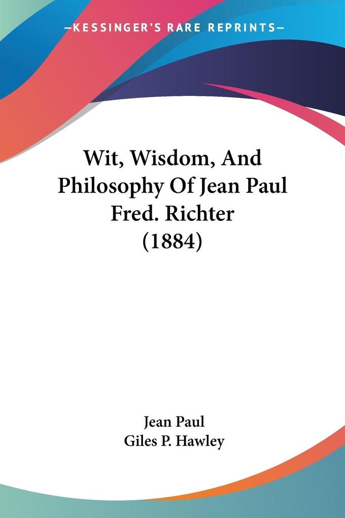 Wit Wisdom And Philosophy Of Jean Paul Fred. Richter (1884)
