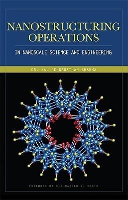 Nanostructuring Operations in Nanoscale Science and Engineering - Kal Sharma