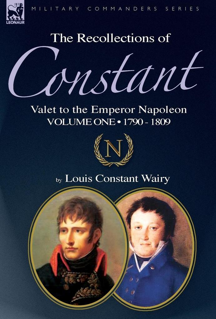 The Recollections of Constant Valet to the Emperor Napoleon Volume 1
