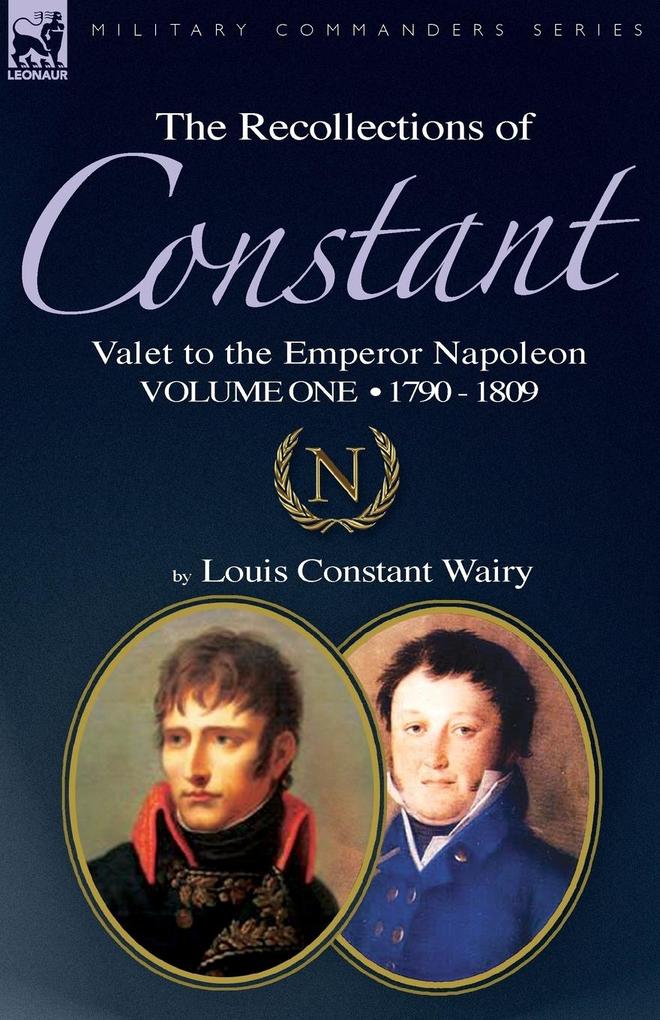The Recollections of Constant Valet to the Emperor Napoleon Volume 1