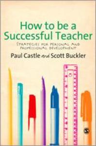 How to Be a Successful Teacher: Strategies for Personal and Professional Development - Paul Castle/ Scott Buckler