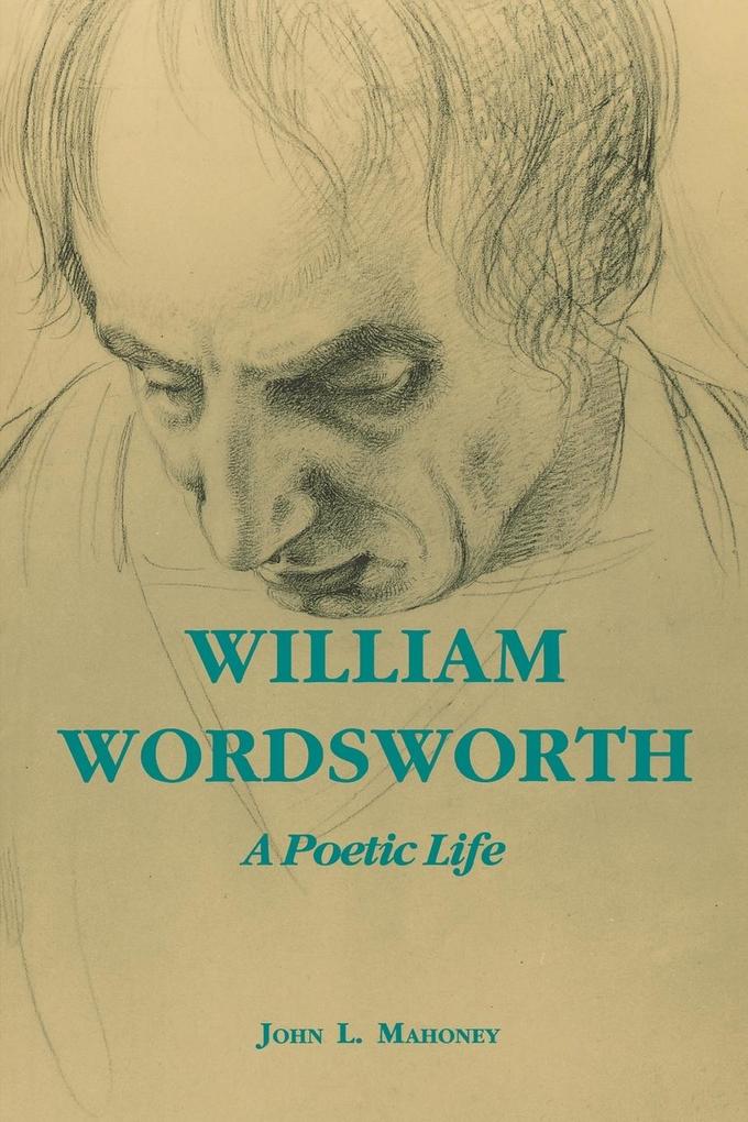 William Wordsworth: A Poetic Life - John L. Mahoney
