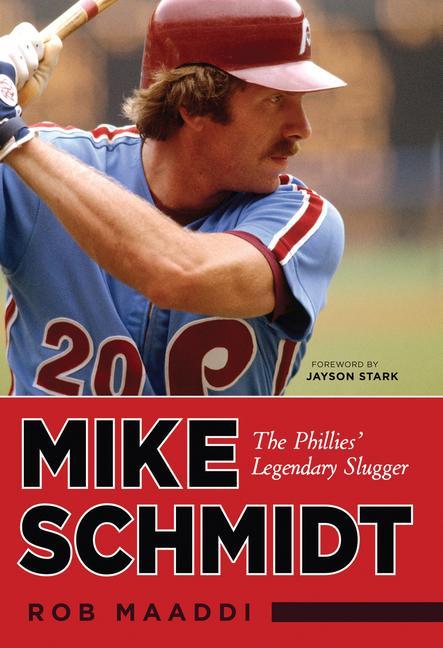 Mike Schmidt: The Phillies' Legendary Slugger - Rob Maaddi