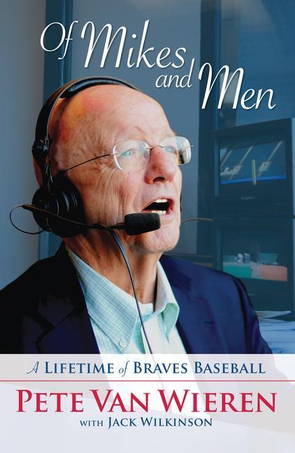 Of Mikes and Men: A Lifetime of Braves Baseball - Pete van Wieren/ Jack Wilkinson