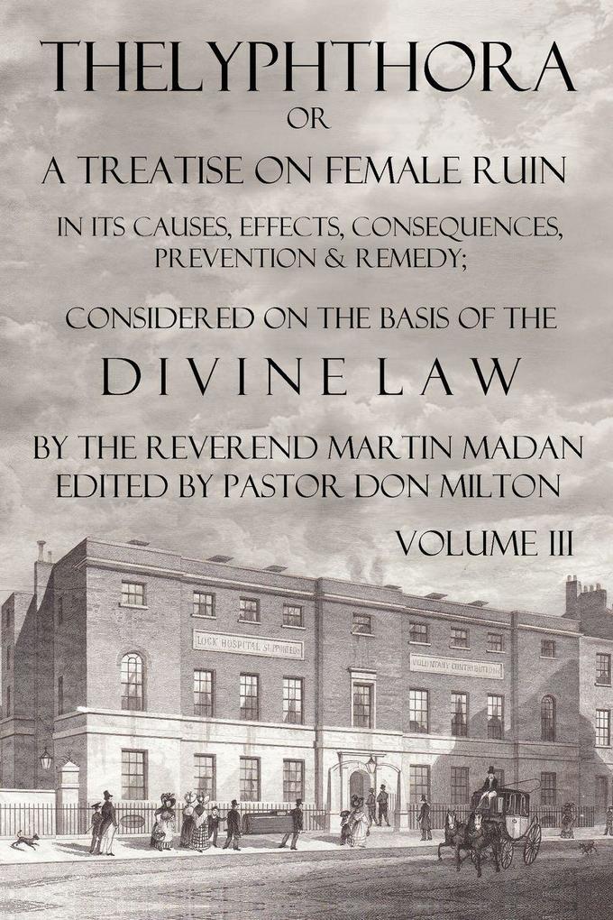 Thelyphthora or a Treatise on Female Ruin Volume 3 in Its Causes Effects Consequences Prevention & Remedy; Considered on the Basis of Divine Law
