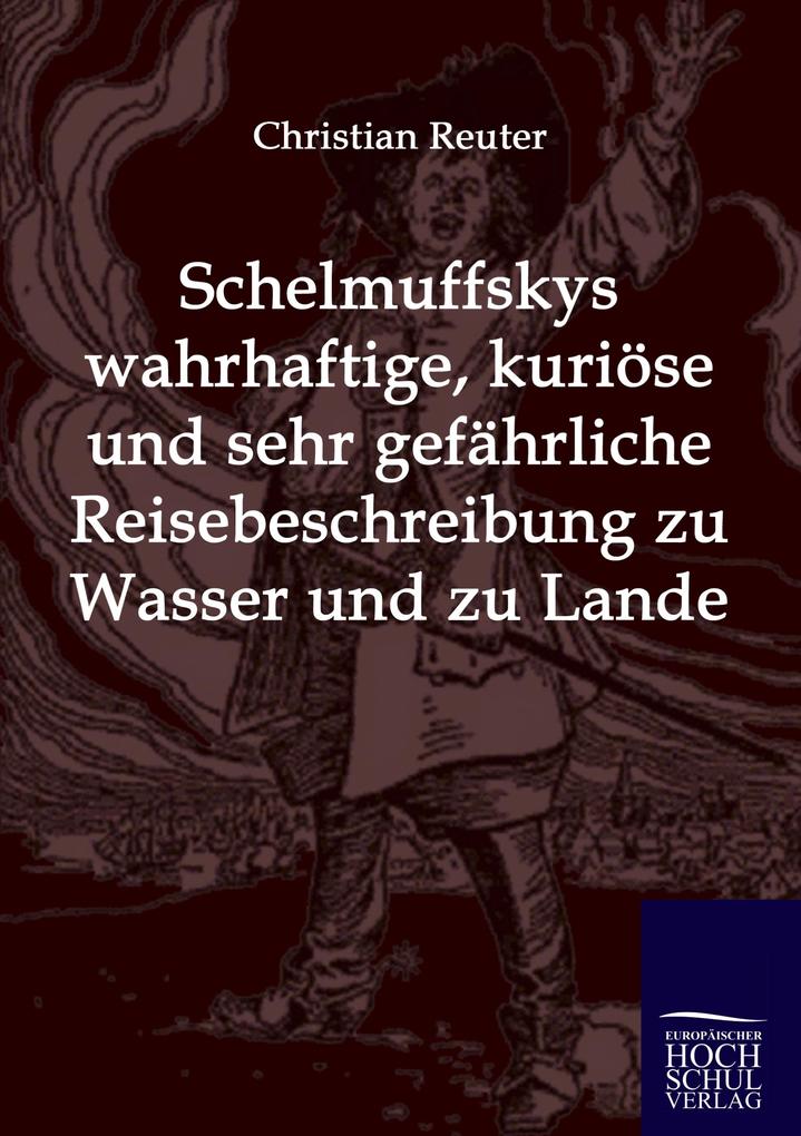 Schelmuffskys wahrhaftige kuriöse und sehr gefährliche Reisebeschreibung zu Wasser und zu Lande