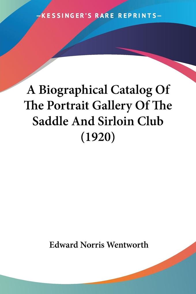 A Biographical Catalog Of The Portrait Gallery Of The Saddle And Sirloin Club (1920)