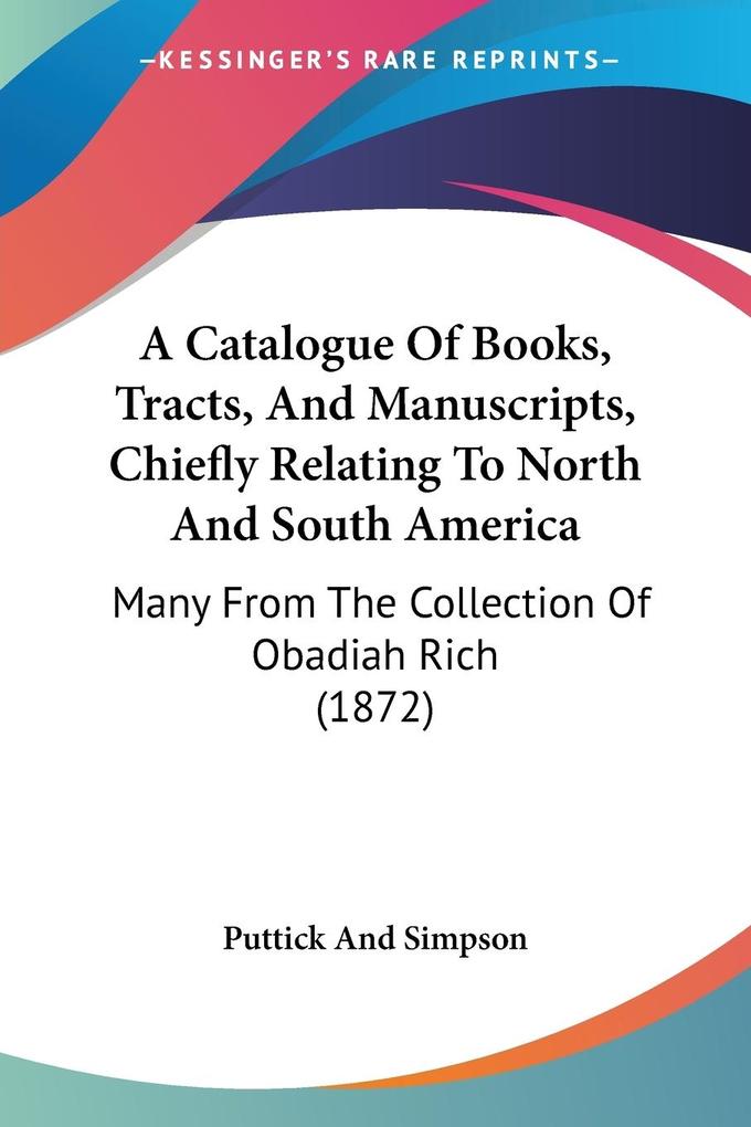A Catalogue Of Books Tracts And Manuscripts Chiefly Relating To North And South America