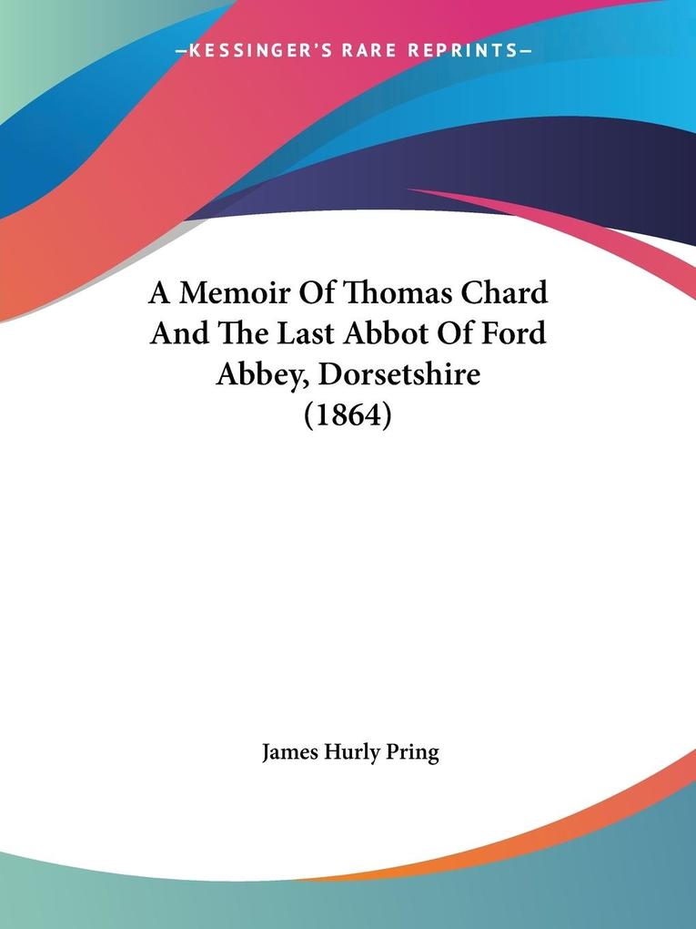 A Memoir Of Thomas Chard And The Last Abbot Of Ford Abbey Dorsetshire (1864)