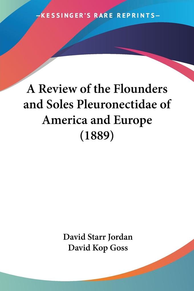 A Review of the Flounders and Soles Pleuronectidae of America and Europe (1889) - David Starr Jordan/ David Kop Goss