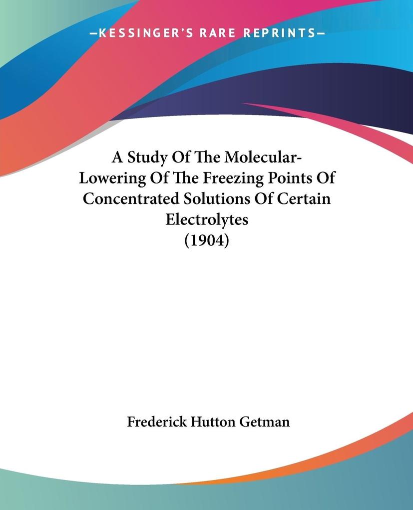 A Study Of The Molecular-Lowering Of The Freezing Points Of Concentrated Solutions Of Certain Electrolytes (1904)