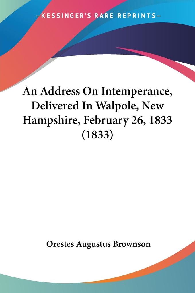 An Address On Intemperance Delivered In Walpole New Hampshire February 26 1833 (1833)