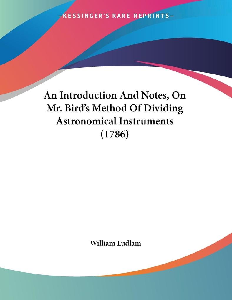 An Introduction And Notes On Mr. Bird‘s Method Of Dividing Astronomical Instruments (1786)