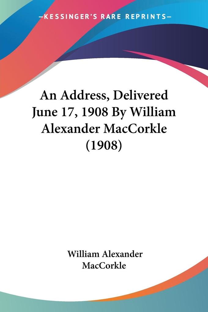 An Address Delivered June 17 1908 By William Alexander MacCorkle (1908)